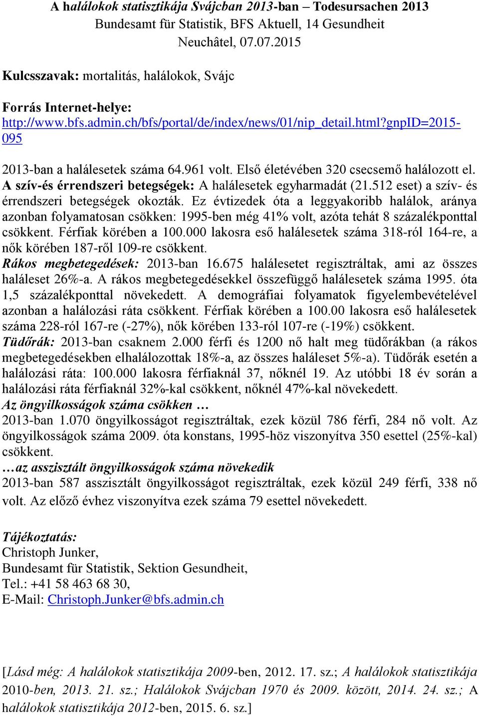 Első életévében 320 csecsemő halálozott el. A szív-és érrendszeri betegségek: A halálesetek egyharmadát (21.512 eset) a szív- és érrendszeri betegségek okozták.