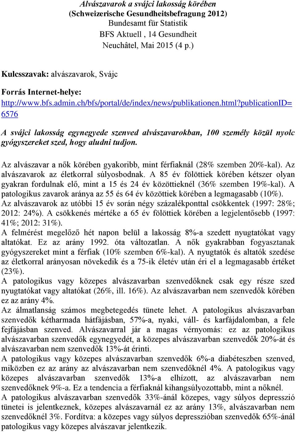 publicationid= 6576 A svájci lakosság egynegyede szenved alvászavarokban, 100 személy közül nyolc gyógyszereket szed, hogy aludni tudjon.