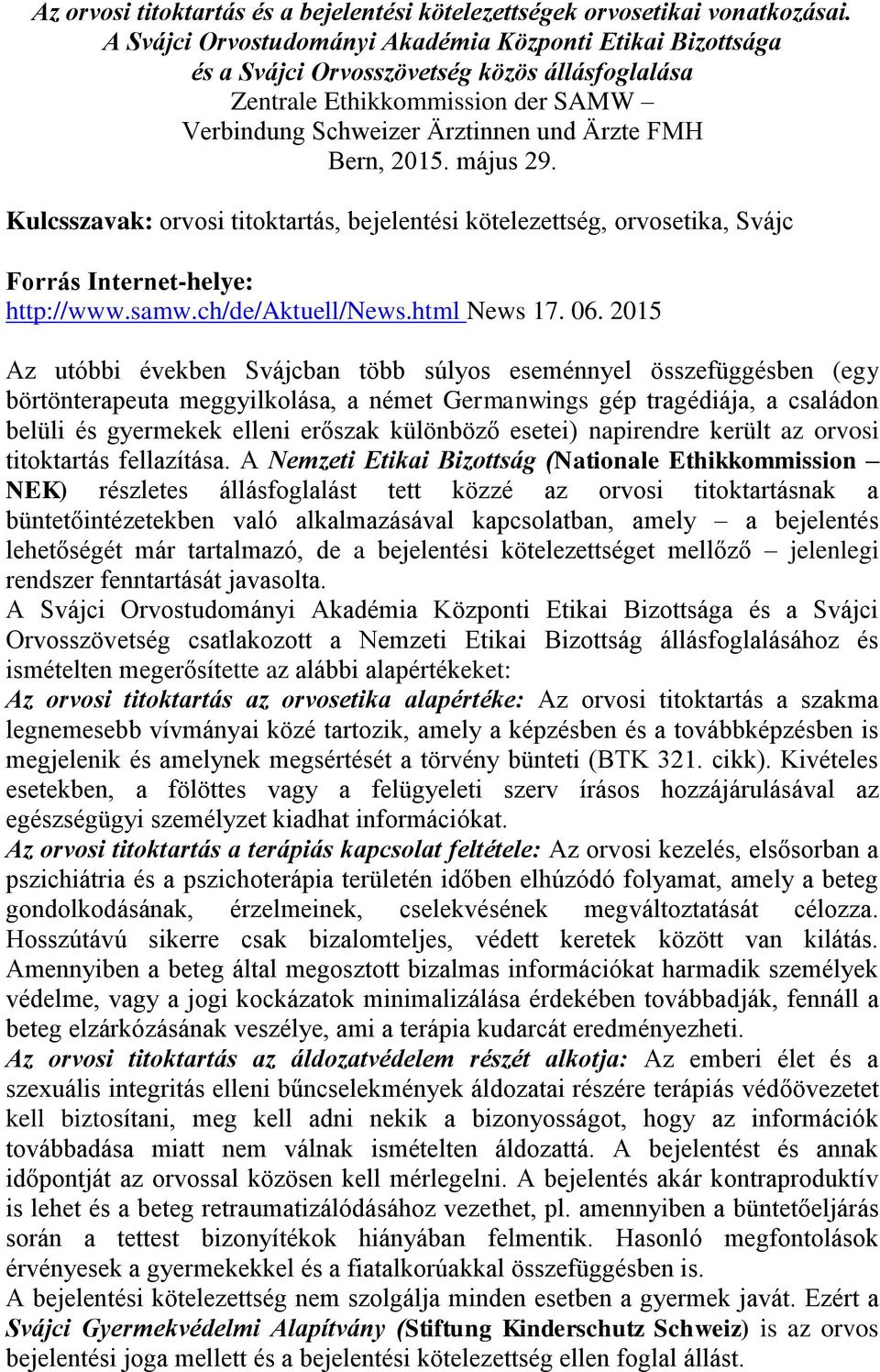 május 29. Kulcsszavak: orvosi titoktartás, bejelentési kötelezettség, orvosetika, Svájc Forrás Internet-helye: http://www.samw.ch/de/aktuell/news.html News 17. 06.