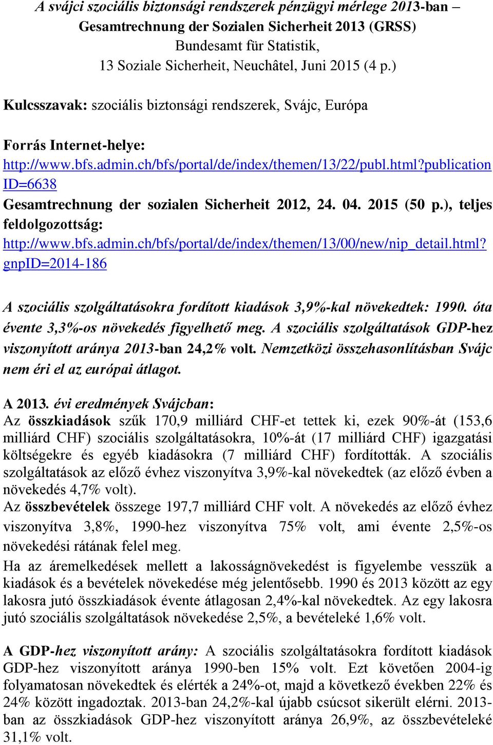 publication ID=6638 Gesamtrechnung der sozialen Sicherheit 2012, 24. 04. 2015 (50 p.), teljes feldolgozottság: http://www.bfs.admin.ch/bfs/portal/de/index/themen/13/00/new/nip_detail.html?