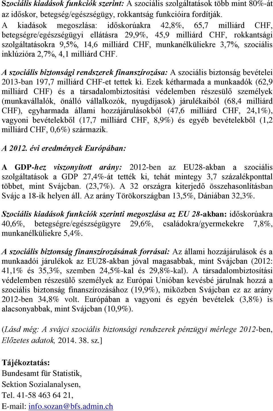 szociális inklúzióra 2,7%, 4,1 milliárd CHF. A szociális biztonsági rendszerek finanszírozása: A szociális biztonság bevételei 2013-ban 197,7 milliárd CHF-et tettek ki.