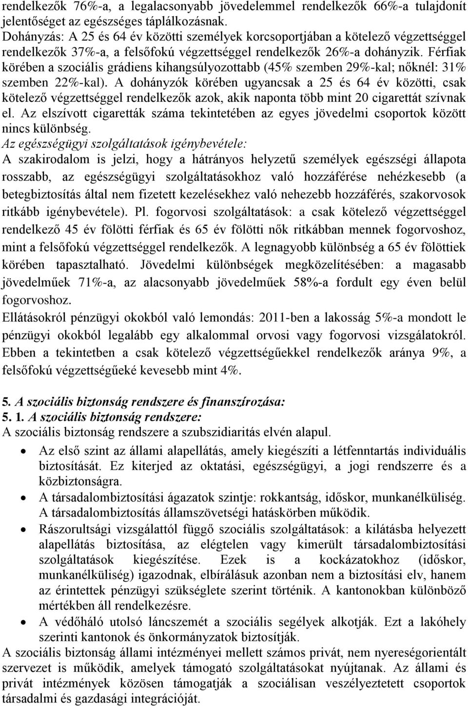 Férfiak körében a szociális grádiens kihangsúlyozottabb (45% szemben 29%-kal; nőknél: 31% szemben 22%-kal).