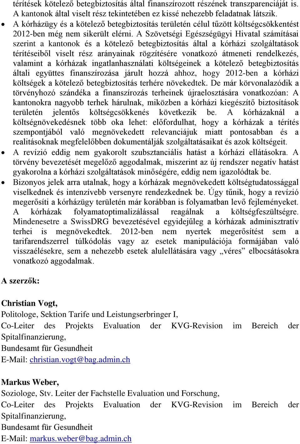 A Szövetségi Egészségügyi Hivatal számításai szerint a kantonok és a kötelező betegbiztosítás által a kórházi szolgáltatások térítéseiből viselt rész arányainak rögzítésére vonatkozó átmeneti