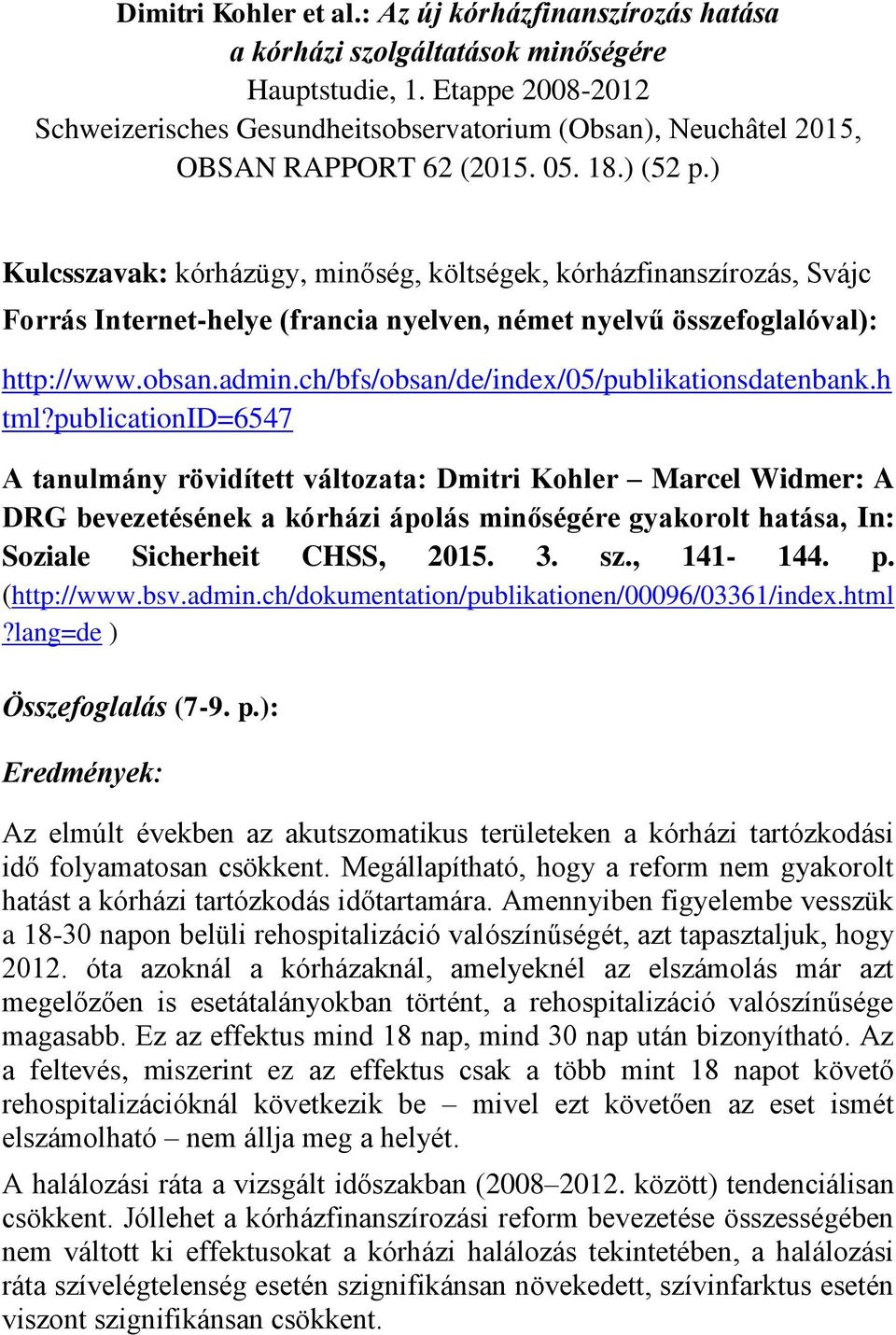 ) Kulcsszavak: kórházügy, minőség, költségek, kórházfinanszírozás, Svájc Forrás Internet-helye (francia nyelven, német nyelvű összefoglalóval): http://www.obsan.admin.