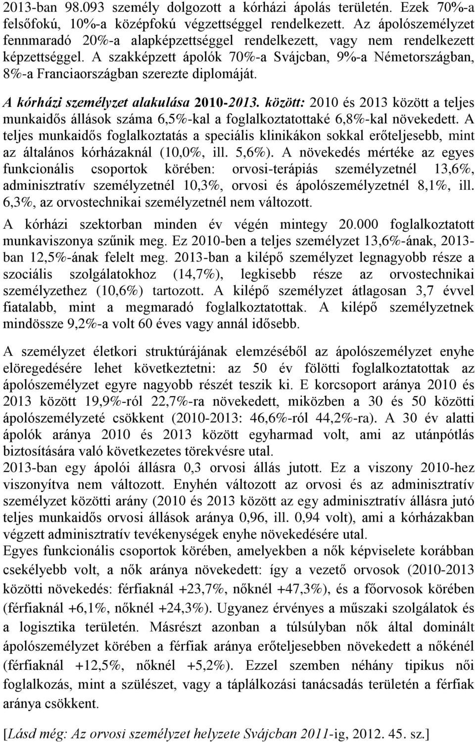 A szakképzett ápolók 70%-a Svájcban, 9%-a Németországban, 8%-a Franciaországban szerezte diplomáját. A kórházi személyzet alakulása 2010-2013.