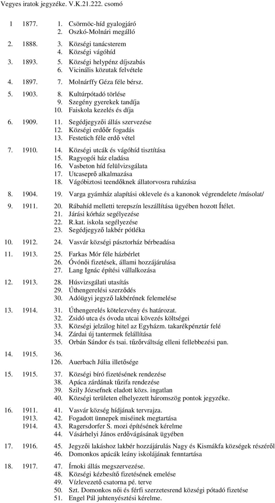 Segédjegyzıi állás szervezése 12. Községi erdıır fogadás 13. Festetich féle erdı vétel 7. 1910. 14. Községi utcák és vágóhíd tisztítása 15. Ragyogói ház eladása 16. Vasbeton híd felülvizsgálata 17.