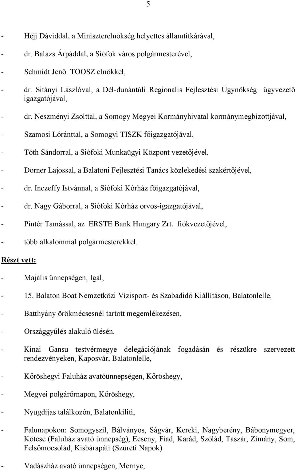 Neszményi Zsolttal, a Somogy Megyei Kormányhivatal kormánymegbízottjával, - Szamosi Lóránttal, a Somogyi TISZK főigazgatójával, - Tóth Sándorral, a Siófoki Munkaügyi Központ vezetőjével, - Dorner