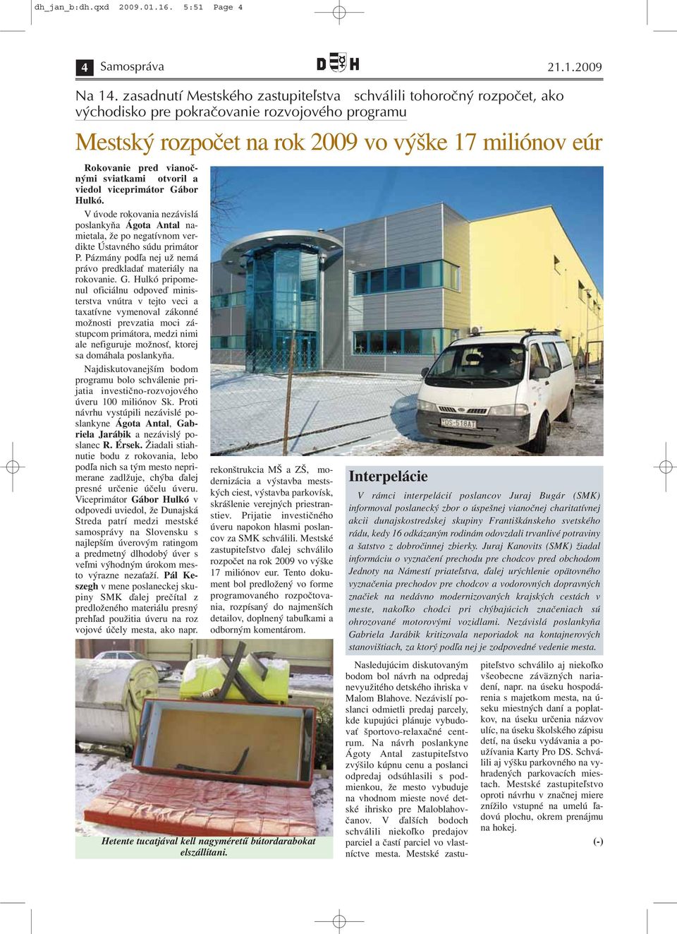 sviatkami otvoril a viedol viceprimátor Gábor Hulkó. V úvode rokovania nezávislá poslankyňa Ágota Antal namietala, že po negatívnom verdikte Ústavného súdu primátor P.