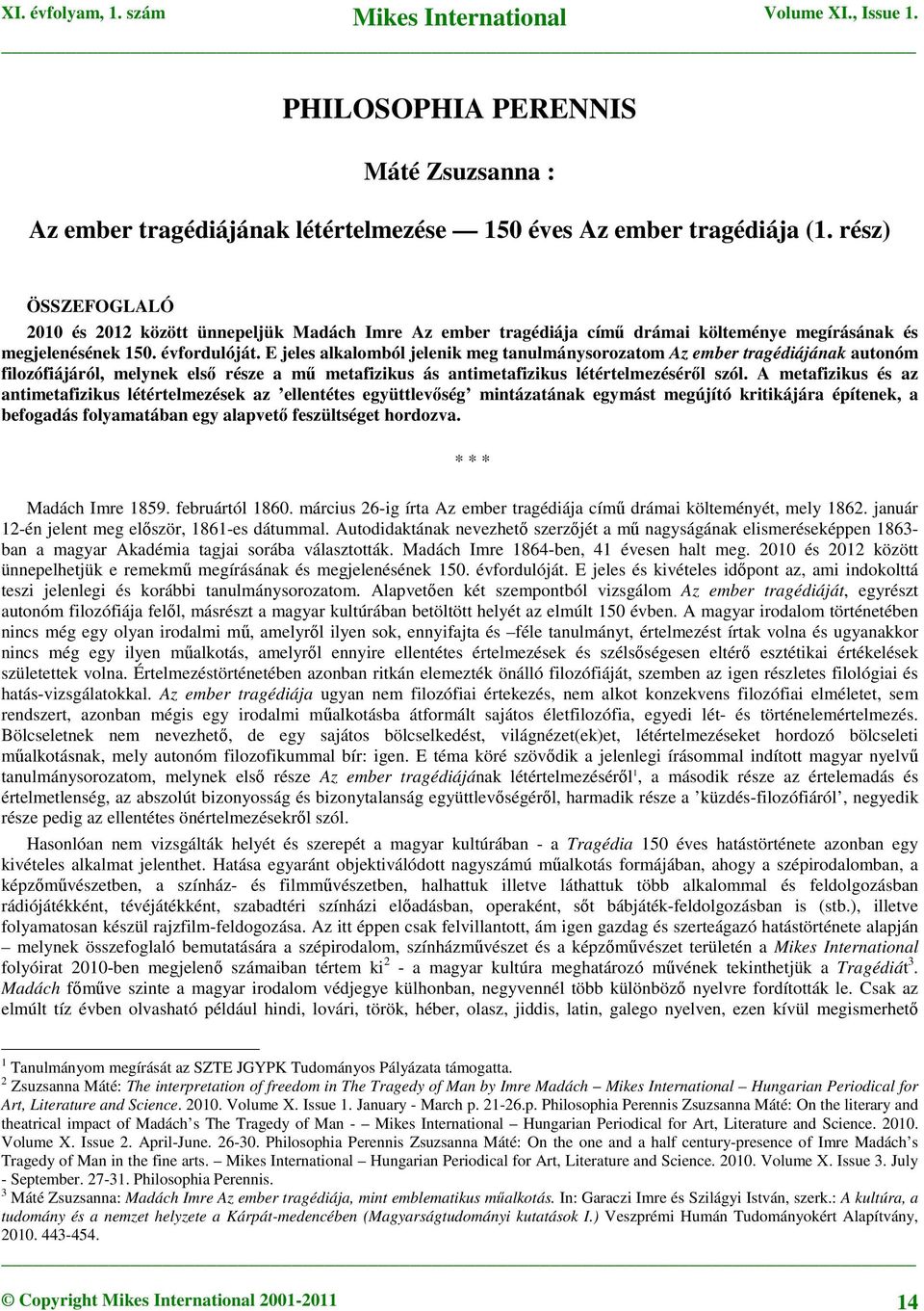 E jeles alkalomból jelenik meg tanulmánysorozatom Az ember tragédiájának autonóm filozófiájáról, melynek első része a mű metafizikus ás antimetafizikus létértelmezéséről szól.