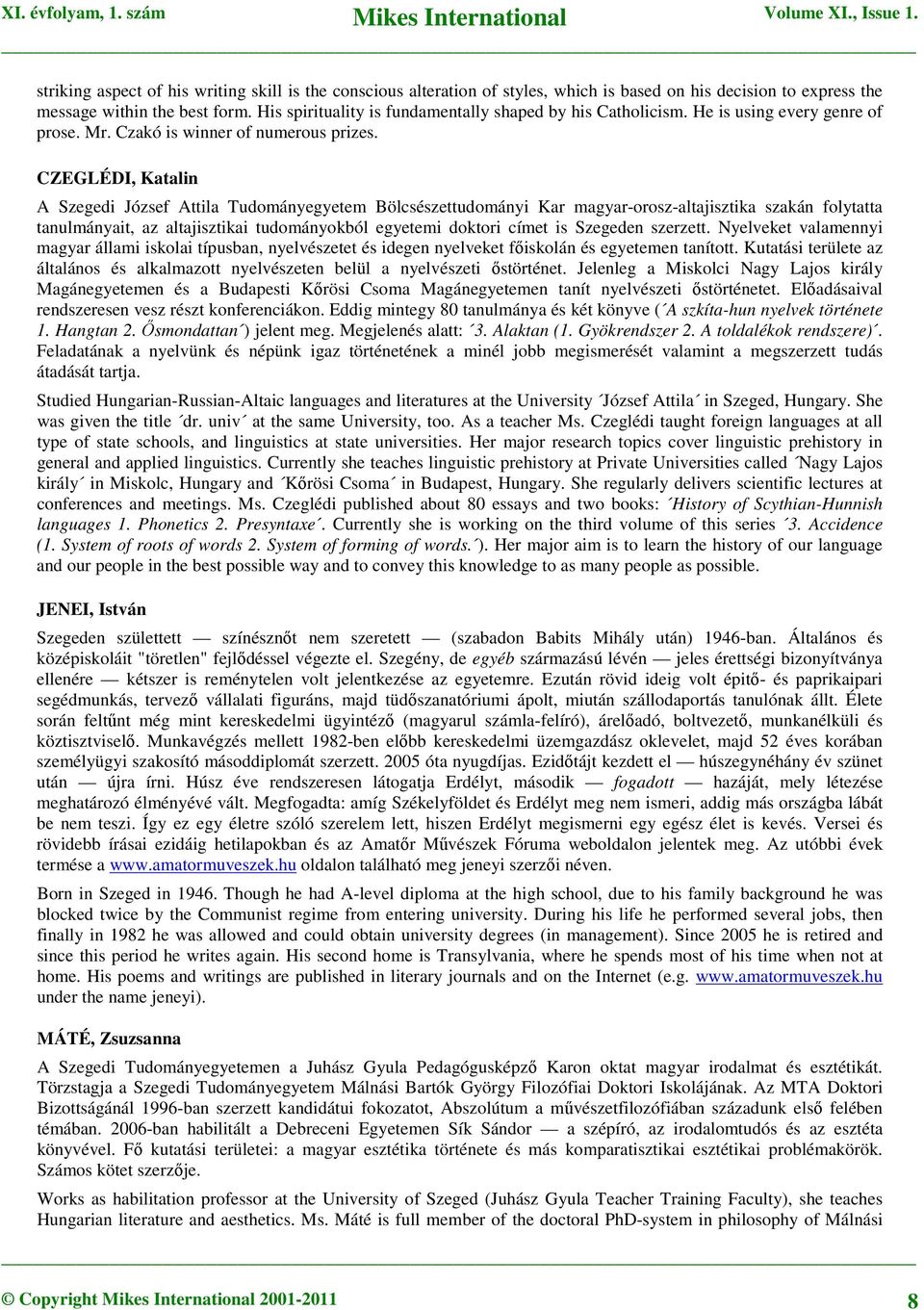 CZEGLÉDI, Katalin A Szegedi József Attila Tudományegyetem Bölcsészettudományi Kar magyar-orosz-altajisztika szakán folytatta tanulmányait, az altajisztikai tudományokból egyetemi doktori címet is