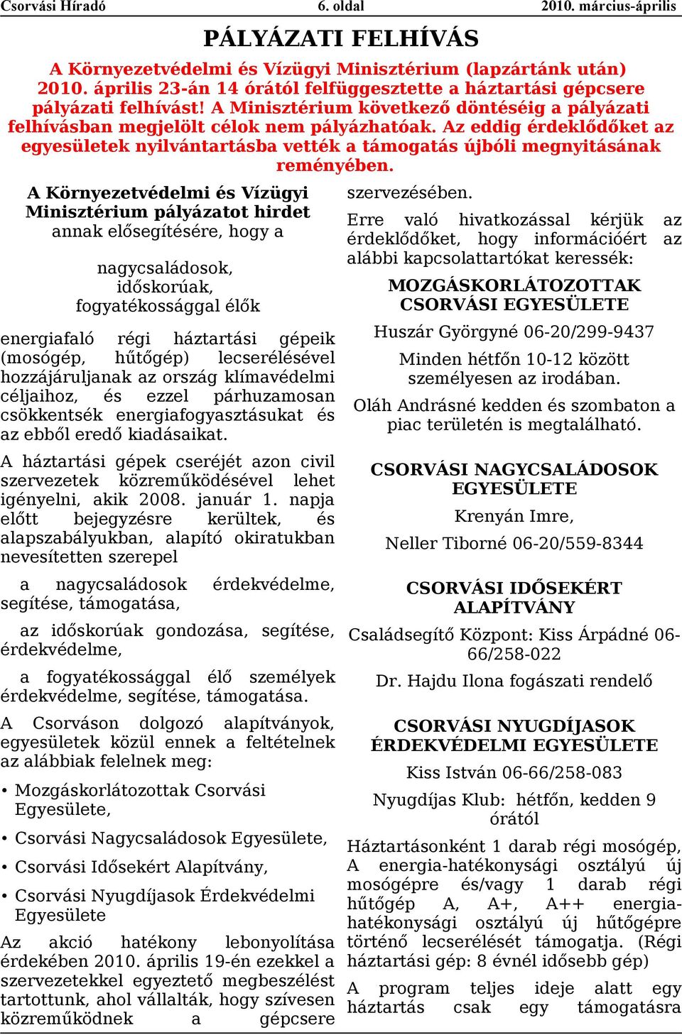 A Környezetvédelmi és Vízügyi Minisztérium pályáztot hirdet nnk elősegítésére, hogy ngycsládosok, időskorúk, fogytékossággl élők energifló régi háztrtási gépeik (mosógép, hűtőgép) lecserélésével