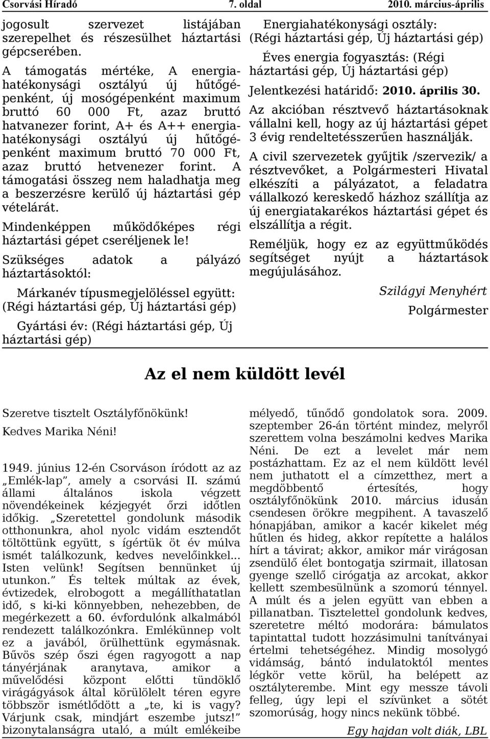 penként, új mosógépenként mximum bruttó 60 000 Ft, zz bruttó Az kcióbn résztvevő háztrtásoknk htvnezer forint, A+ és A++ energi- válllni kell, hogy z új háztrtási gépet htékonysági osztályú új