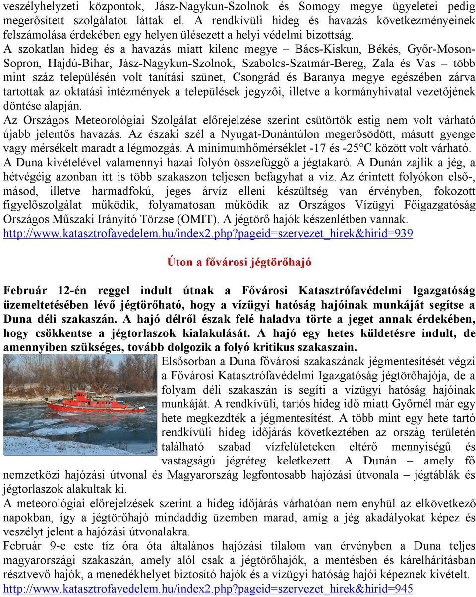A szokatlan hideg és a havazás miatt kilenc megye Bács-Kiskun, Békés, Győr-Moson- Sopron, Hajdú-Bihar, Jász-Nagykun-Szolnok, Szabolcs-Szatmár-Bereg, Zala és Vas több mint száz településén volt