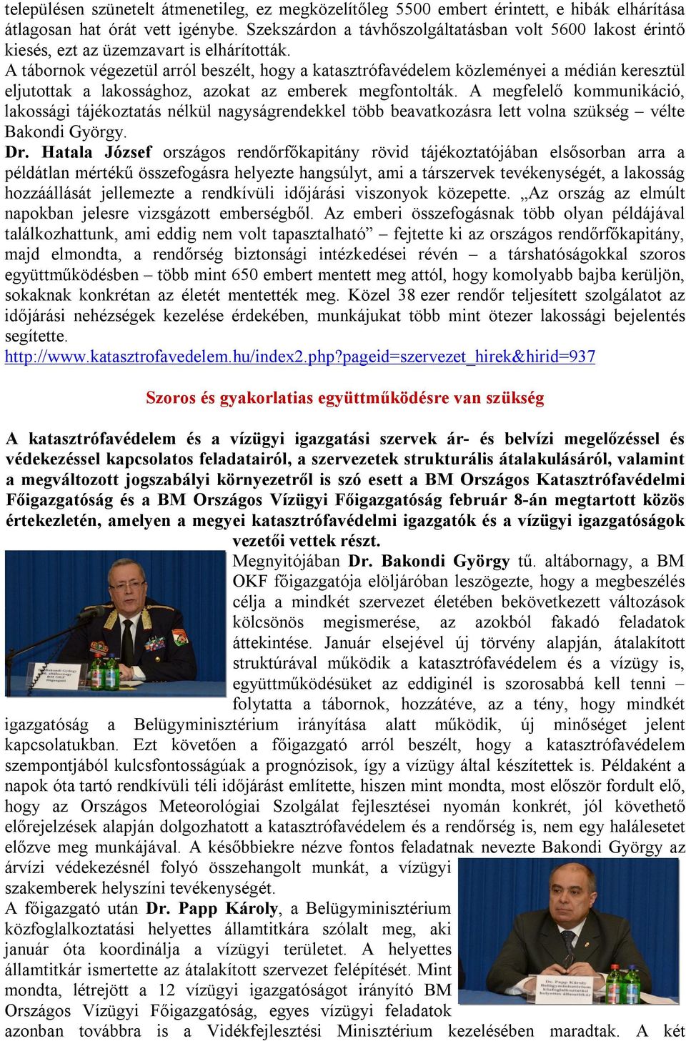 A tábornok végezetül arról beszélt, hogy a katasztrófavédelem közleményei a médián keresztül eljutottak a lakossághoz, azokat az emberek megfontolták.