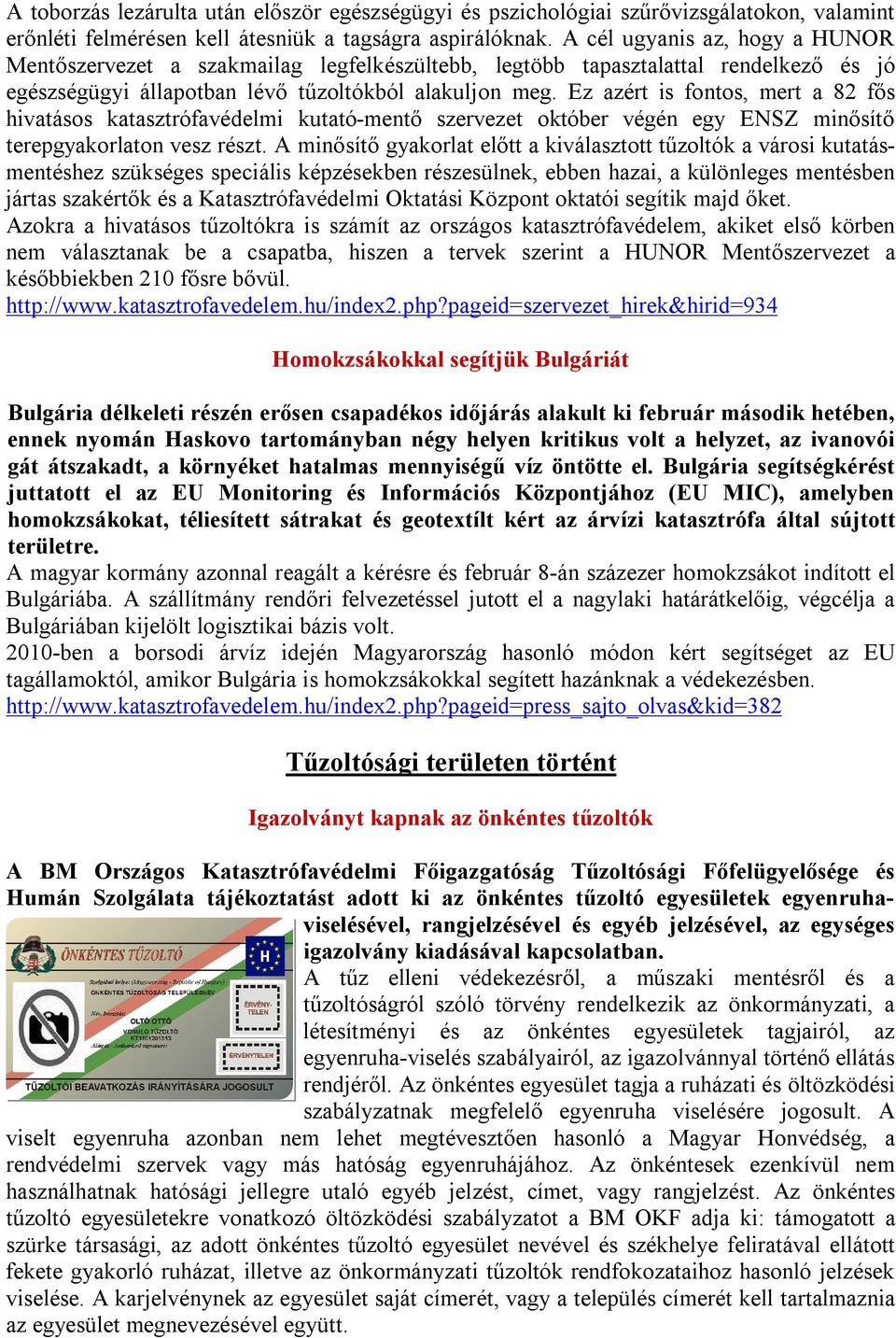 Ez azért is fontos, mert a 82 fős hivatásos katasztrófavédelmi kutató-mentő szervezet október végén egy ENSZ minősítő terepgyakorlaton vesz részt.