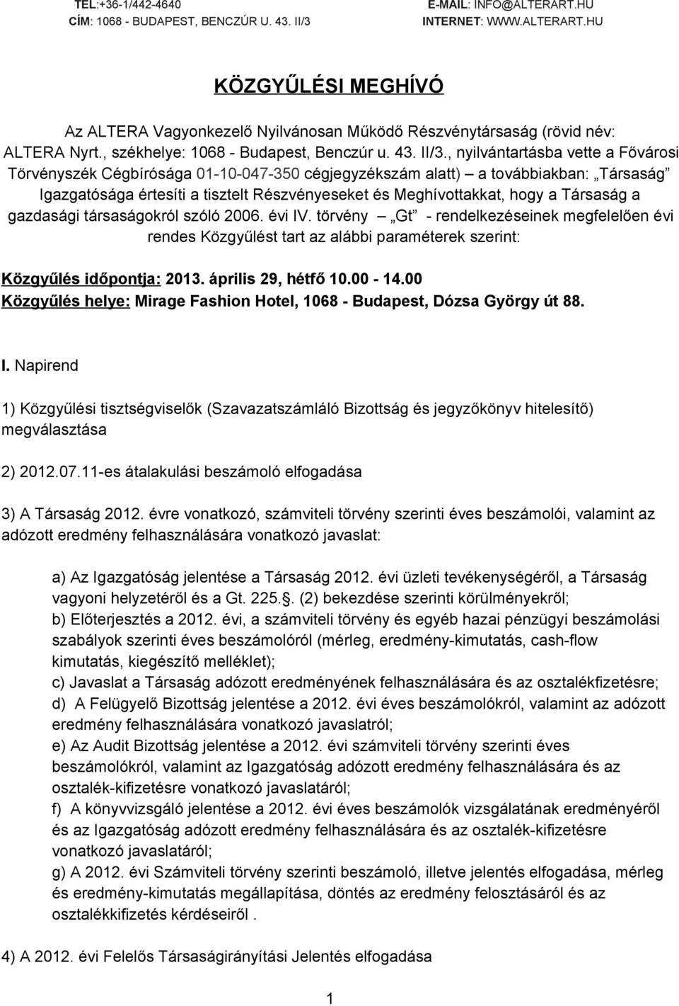 Társaság a gazdasági társaságokról szóló 2006. évi IV. törvény Gt rendelkezéseinek megfelelően évi rendes Közgyűlést tart az alábbi paraméterek szerint: Közgyűlés időpontja: 2013.