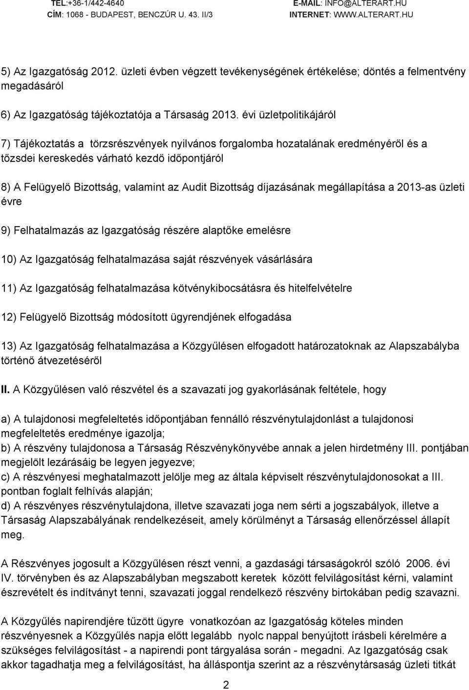 Bizottság díjazásának megállapítása a 2013 as üzleti évre 9) Felhatalmazás az Igazgatóság részére alaptőke emelésre 10) Az Igazgatóság felhatalmazása saját részvények vásárlására 11) Az Igazgatóság