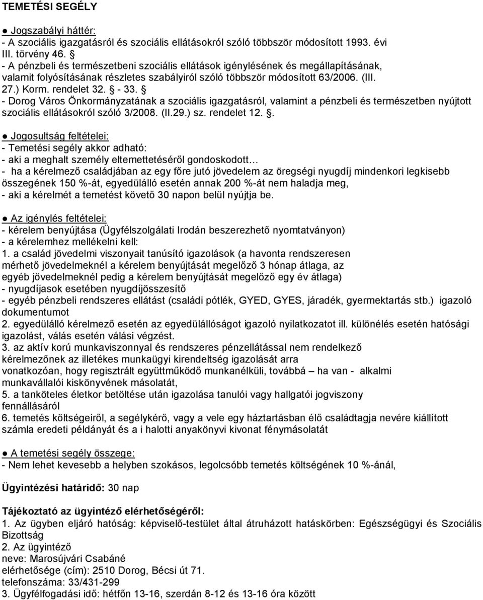 . - Temetési segély akkor adható: - aki a meghalt személy eltemettetéséről gondoskodott - ha a kérelmező családjában az egy főre jutó jövedelem az öregségi nyugdíj mindenkori legkisebb összegének 150