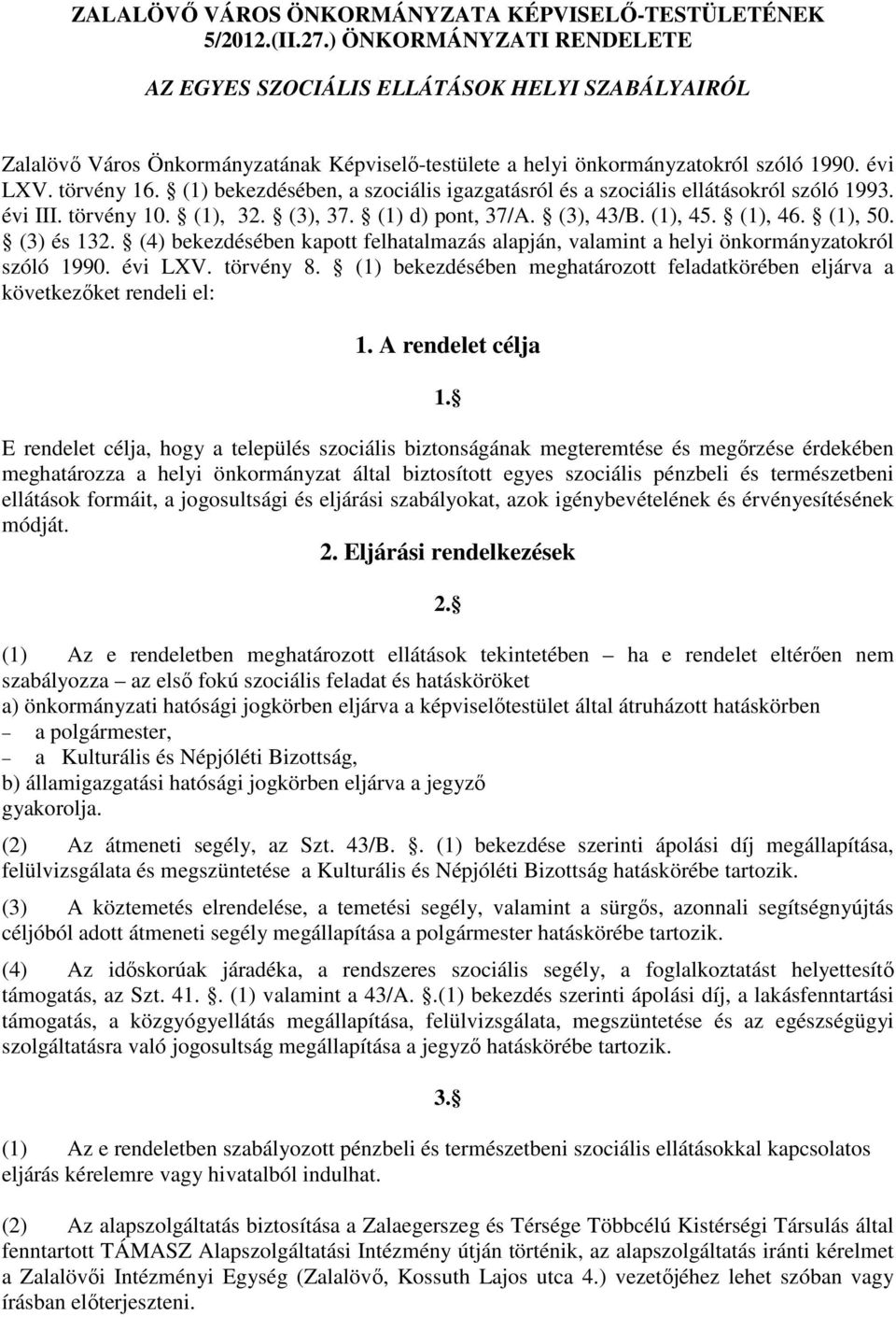 (1) bekezdésében, a szociális igazgatásról és a szociális ellátásokról szóló 1993. évi III. törvény 10. (1), 32. (3), 37. (1) d) pont, 37/A. (3), 43/B. (1), 45. (1), 46. (1), 50. (3) és 132.