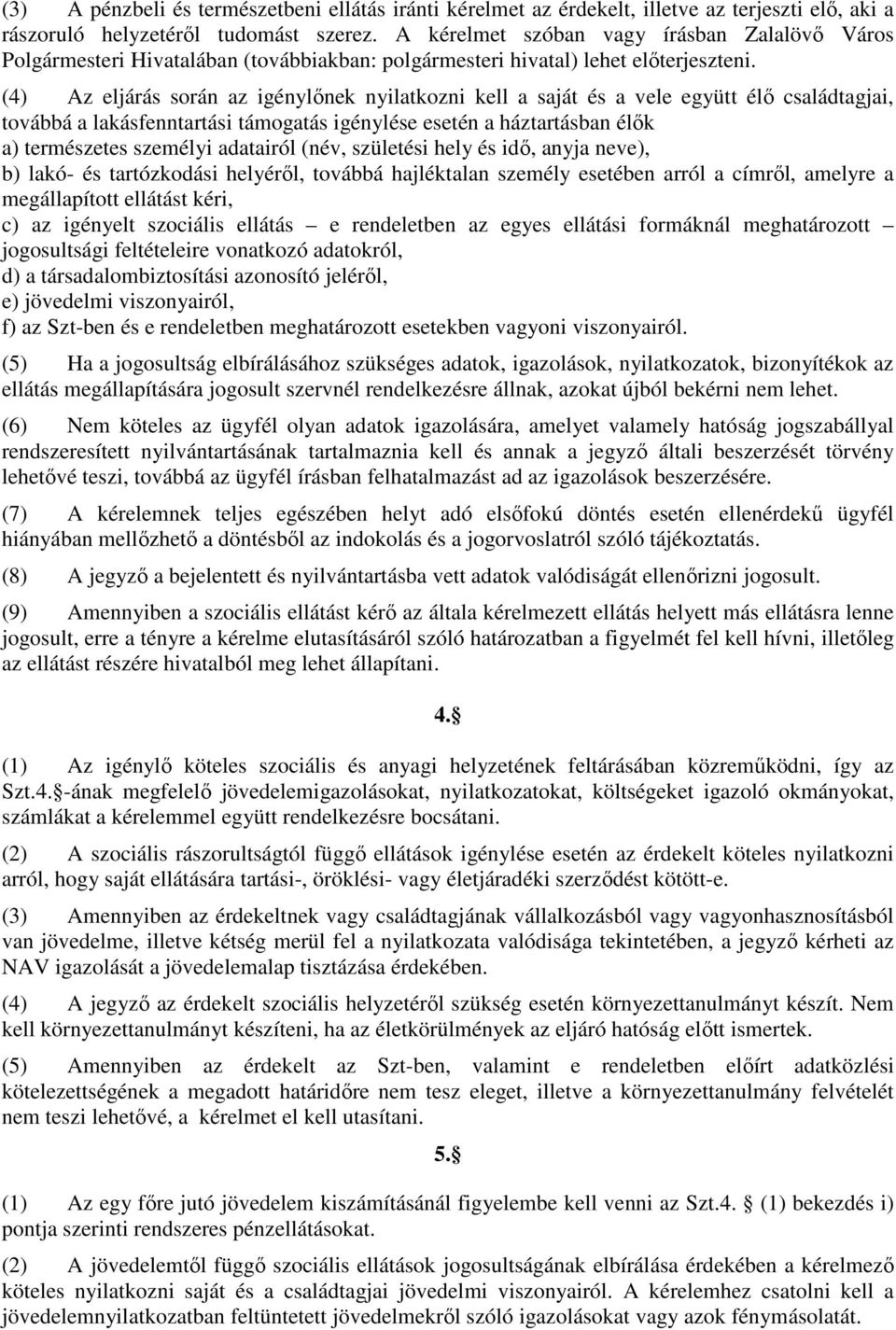 (4) Az eljárás során az igénylőnek nyilatkozni kell a saját és a vele együtt élő családtagjai, továbbá a lakásfenntartási támogatás igénylése esetén a háztartásban élők a) természetes személyi