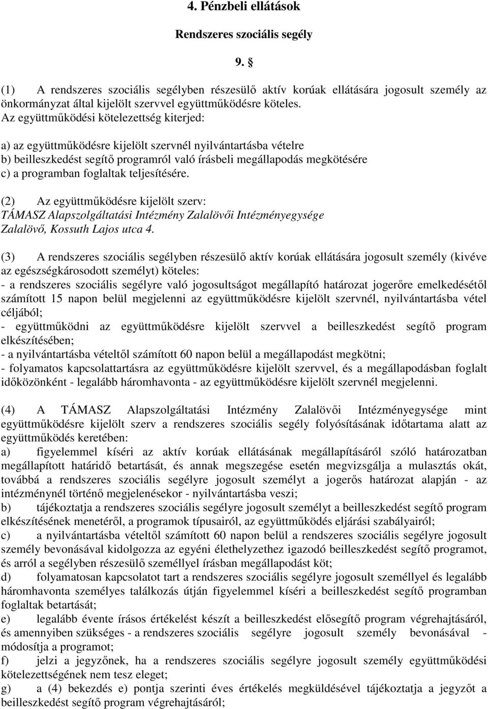 Az együttműködési kötelezettség kiterjed: a) az együttműködésre kijelölt szervnél nyilvántartásba vételre b) beilleszkedést segítő programról való írásbeli megállapodás megkötésére c) a programban