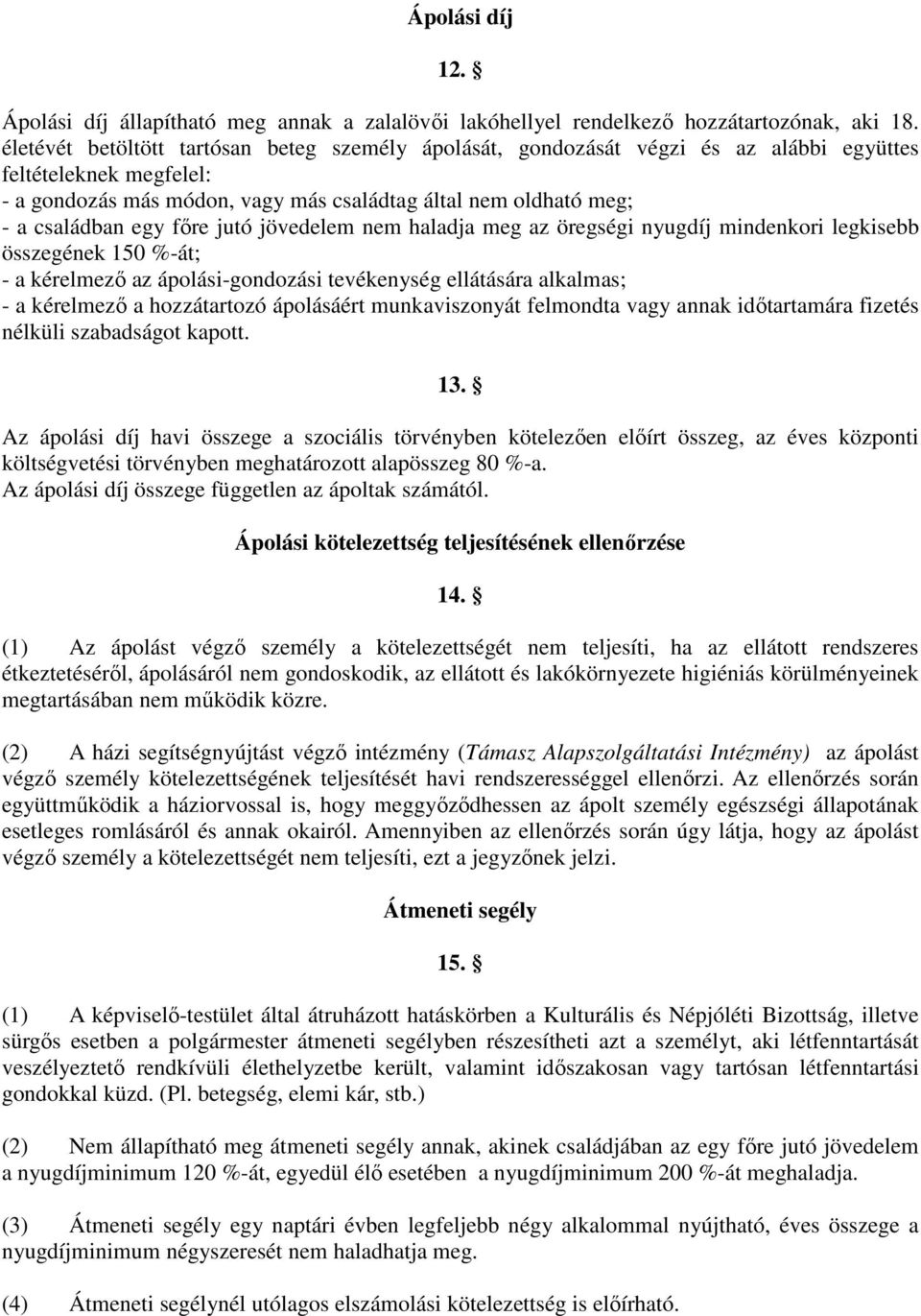 főre jutó jövedelem nem haladja meg az öregségi nyugdíj mindenkori legkisebb összegének 150 %-át; - a kérelmező az ápolási-gondozási tevékenység ellátására alkalmas; - a kérelmező a hozzátartozó