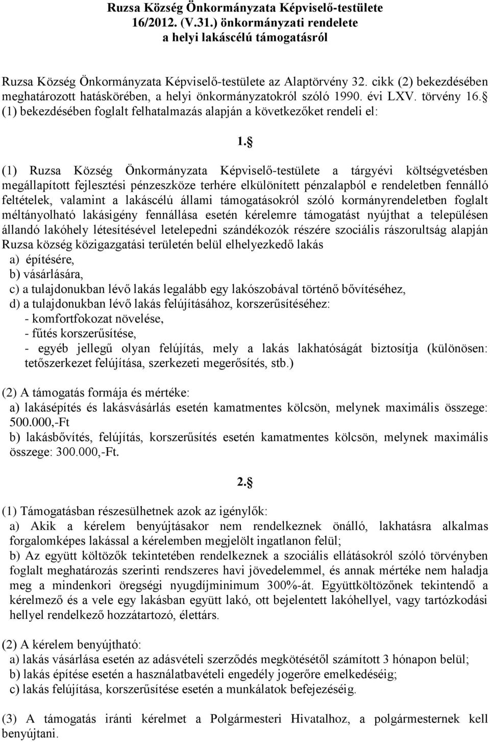 (1) Ruzsa Község Önkormányzata Képviselő-testülete a tárgyévi költségvetésben megállapított fejlesztési pénzeszköze terhére elkülönített pénzalapból e rendeletben fennálló feltételek, valamint a