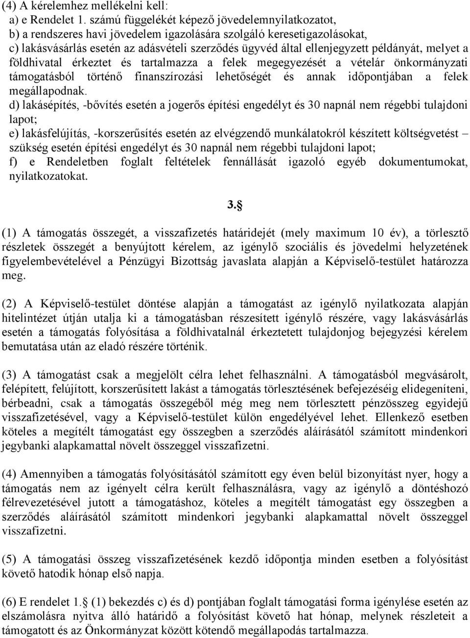 példányát, melyet a földhivatal érkeztet és tartalmazza a felek megegyezését a vételár önkormányzati támogatásból történő finanszírozási lehetőségét és annak időpontjában a felek megállapodnak.