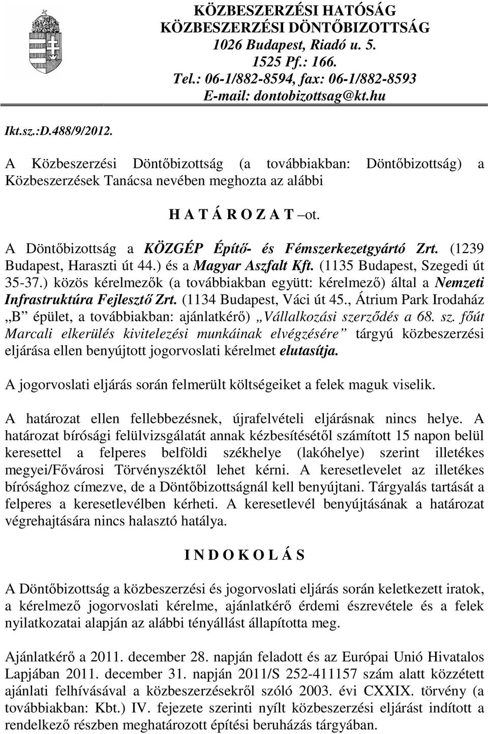 (1239 Budapest, Haraszti út 44.) és a Magyar Aszfalt Kft. (1135 Budapest, Szegedi út 35-37.) közös kérelmezık (a továbbiakban együtt: kérelmezı) által a Nemzeti Infrastruktúra Fejlesztı Zrt.