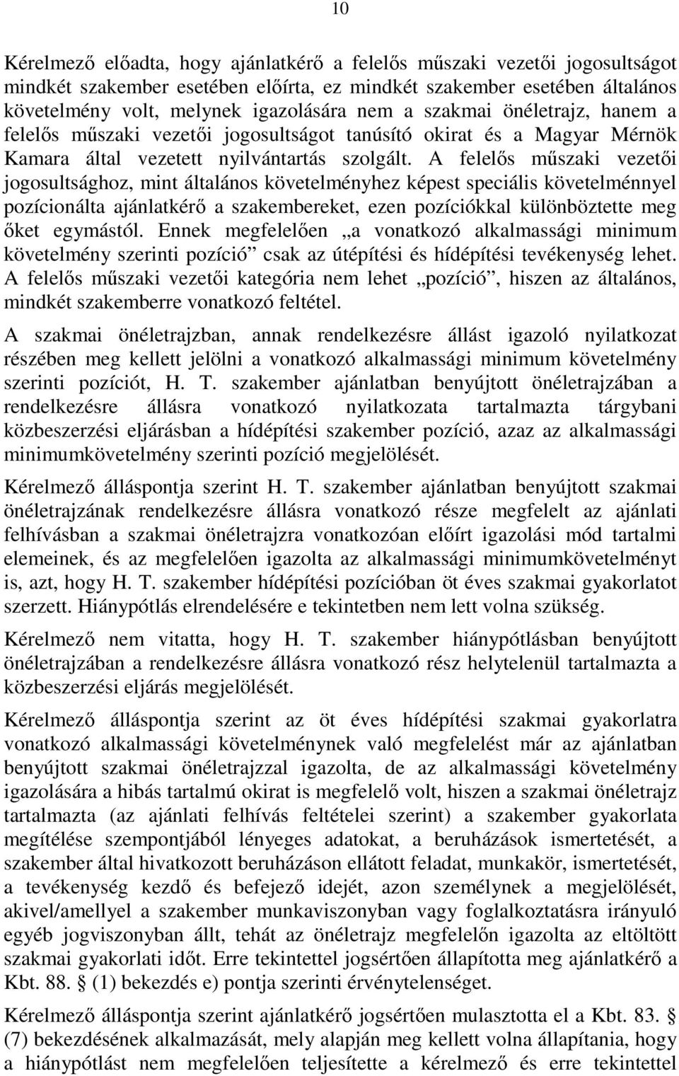 A felelıs mőszaki vezetıi jogosultsághoz, mint általános követelményhez képest speciális követelménnyel pozícionálta ajánlatkérı a szakembereket, ezen pozíciókkal különböztette meg ıket egymástól.