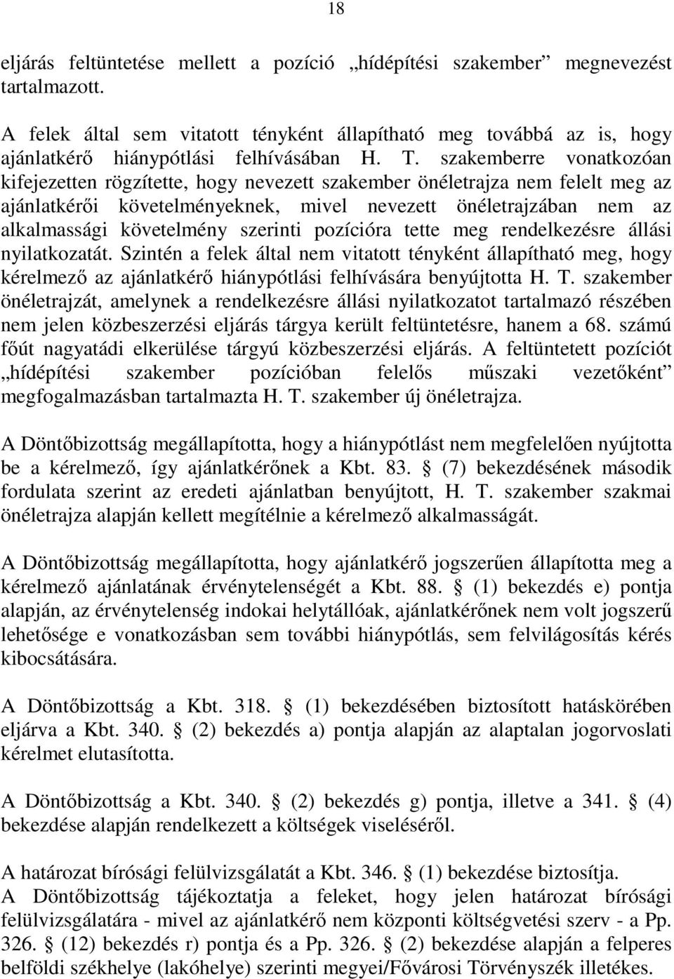 szakemberre vonatkozóan kifejezetten rögzítette, hogy nevezett szakember önéletrajza nem felelt meg az ajánlatkérıi követelményeknek, mivel nevezett önéletrajzában nem az alkalmassági követelmény