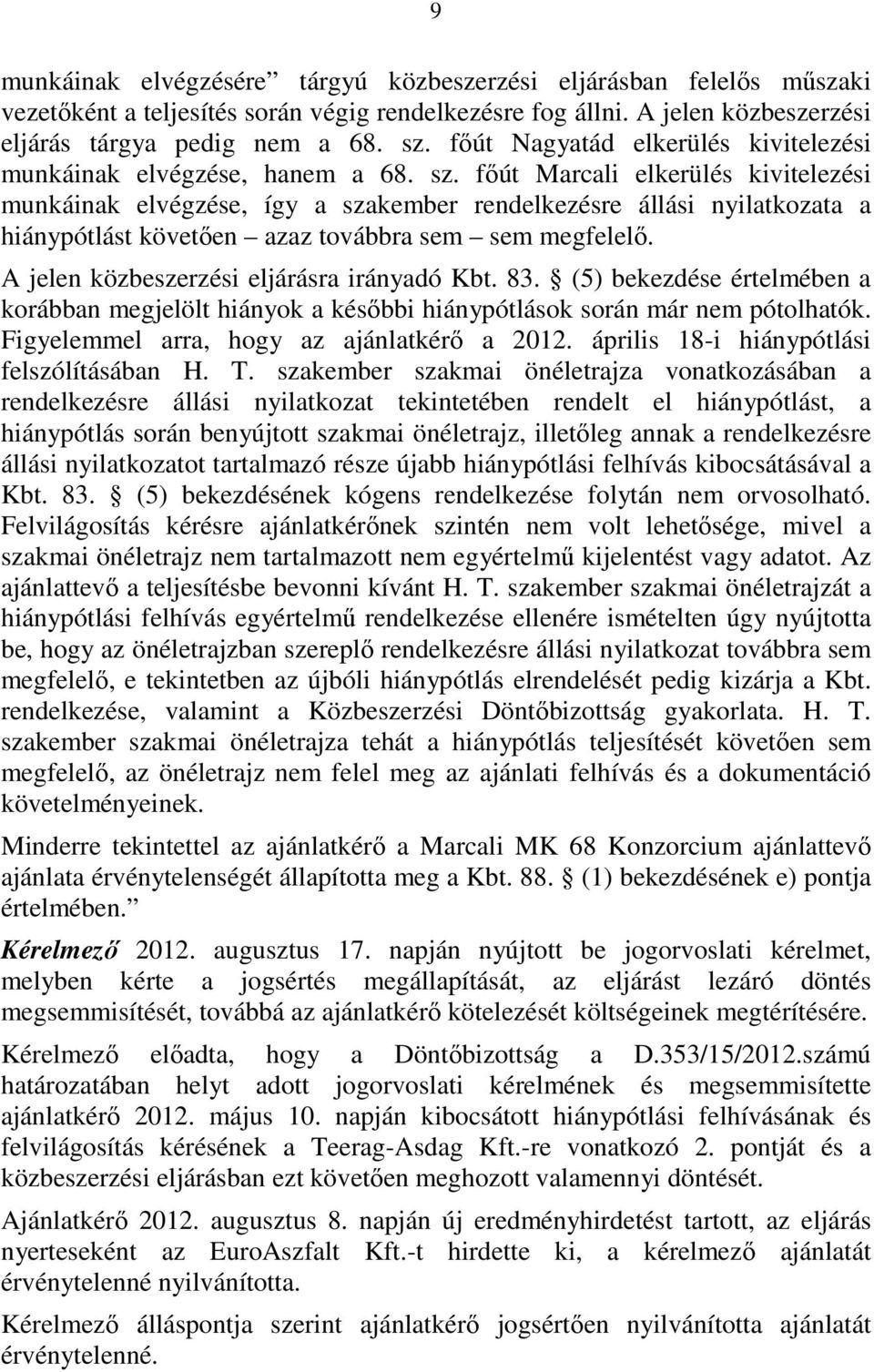 fıút Marcali elkerülés kivitelezési munkáinak elvégzése, így a szakember rendelkezésre állási nyilatkozata a hiánypótlást követıen azaz továbbra sem sem megfelelı.