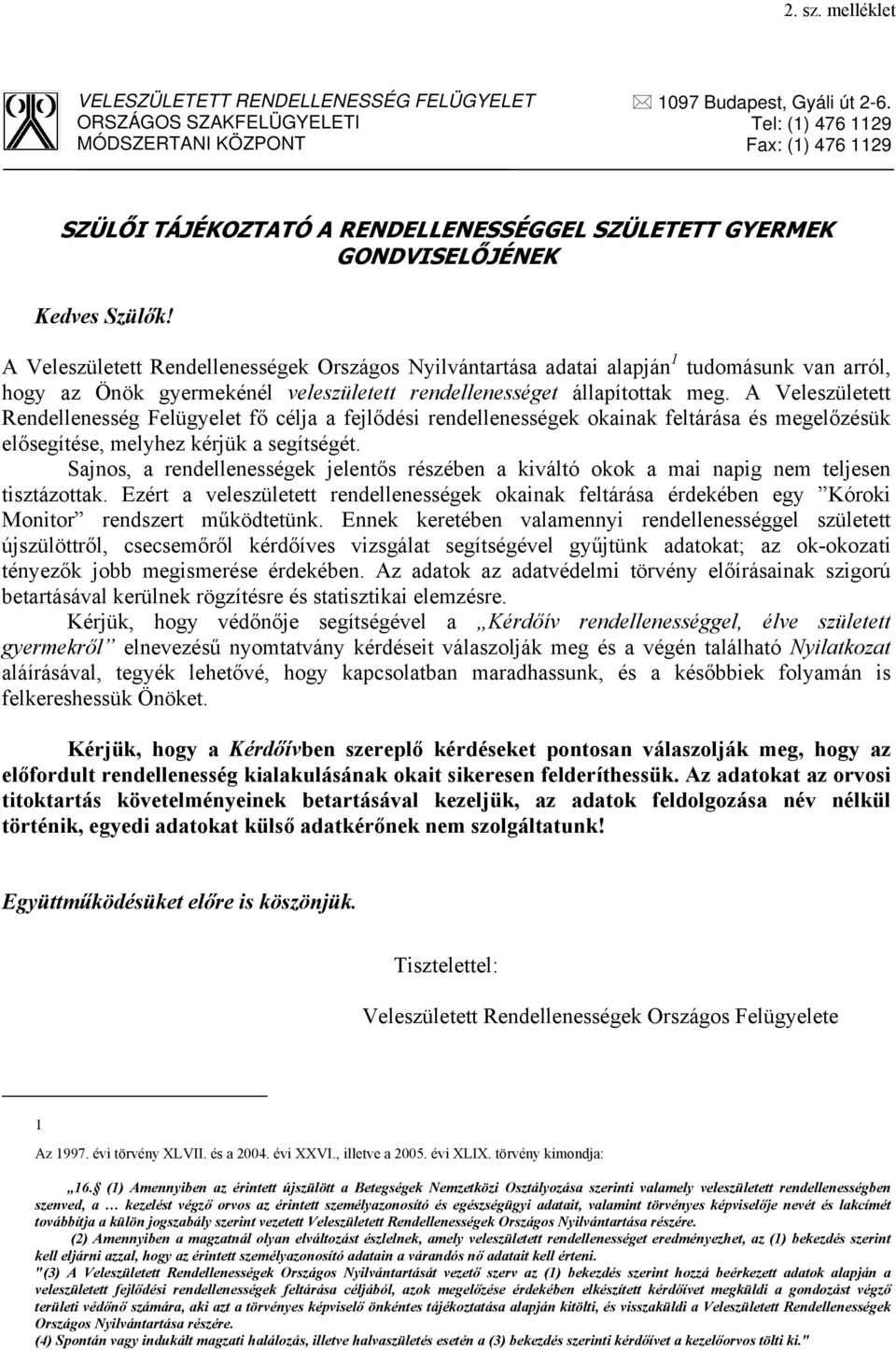 A Veleszületett Rendellenességek Országos Nyilvántartása adatai alapján 1 tudomásunk van arról, hogy az Önök gyermekénél veleszületett rendellenességet állapítottak meg.