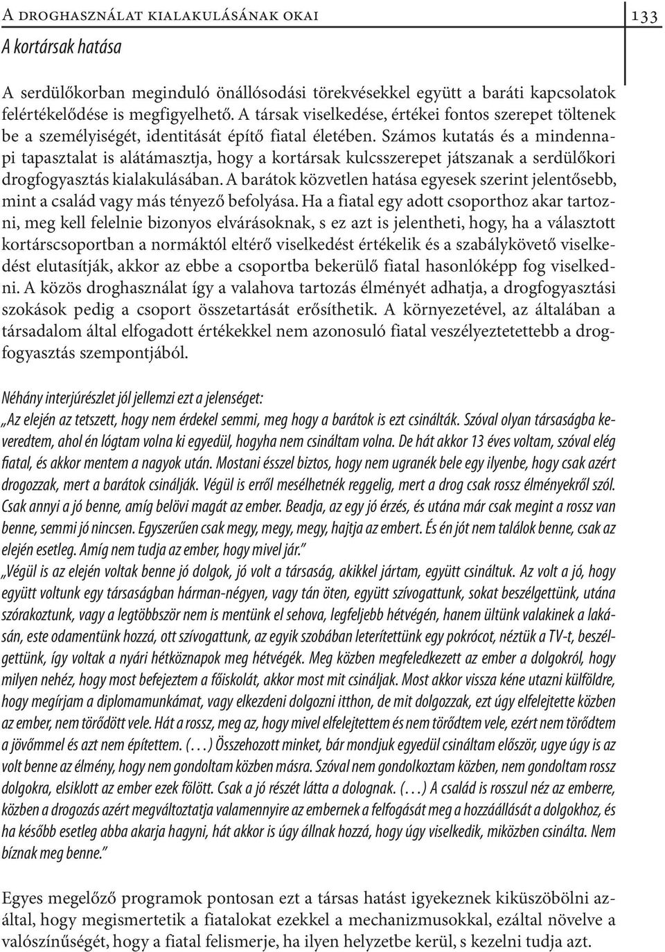 Számos kutatás és a mindennapi tapasztalat is alátámasztja, hogy a kortársak kulcsszerepet játszanak a serdülőkori drogfogyasztás kialakulásában.