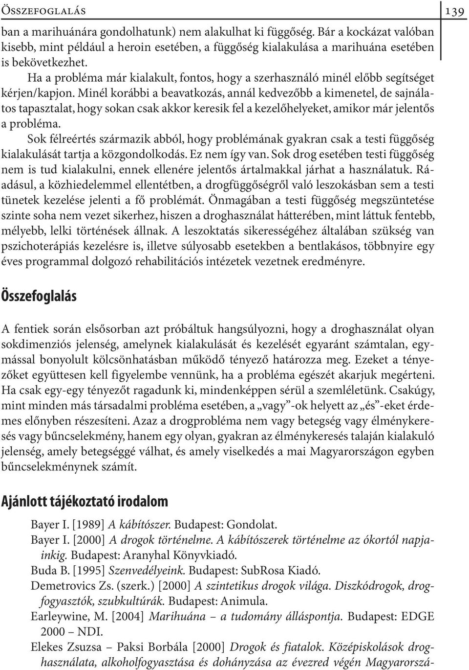 Ha a probléma már kialakult, fontos, hogy a szerhasználó minél előbb segítséget kérjen/kapjon.
