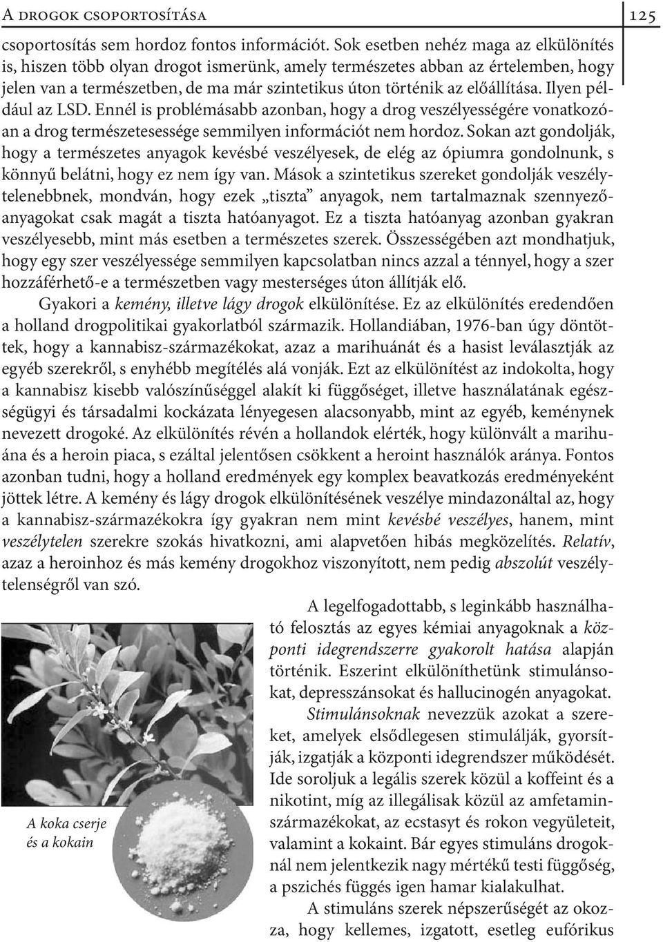 Ilyen például az LSD. Ennél is problémásabb azonban, hogy a drog veszélyességére vonatkozóan a drog természetesessége semmilyen információt nem hordoz.