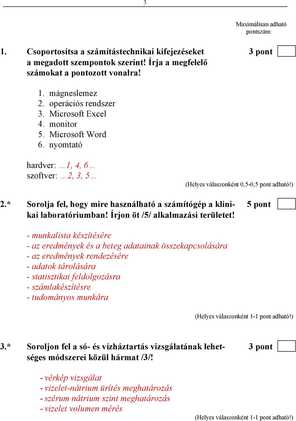 * Sorolja fel, hogy mire használható a számítógép a klini- 5 pont kai laboratóriumban! Írjon öt /5/ alkalmazási területet!