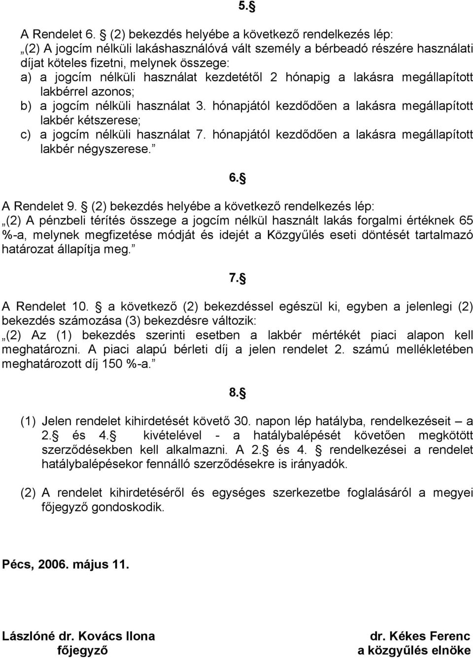 kezdetétől 2 hónapig a lakásra megállapított lakbérrel azonos; b) a jogcím nélküli használat 3. hónapjától kezdődően a lakásra megállapított lakbér kétszerese; c) a jogcím nélküli használat 7.