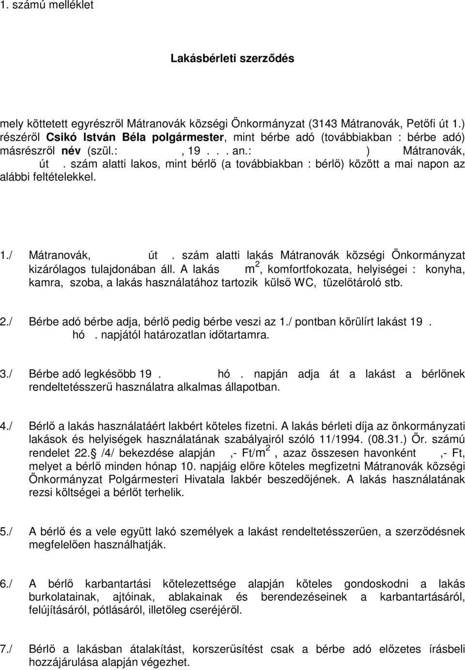 szám alatti lakos, mint bérlı (a továbbiakban : bérlı) között a mai napon az alábbi feltételekkel. 1./ Mátranovák, út. szám alatti lakás Mátranovák községi Önkormányzat kizárólagos tulajdonában áll.