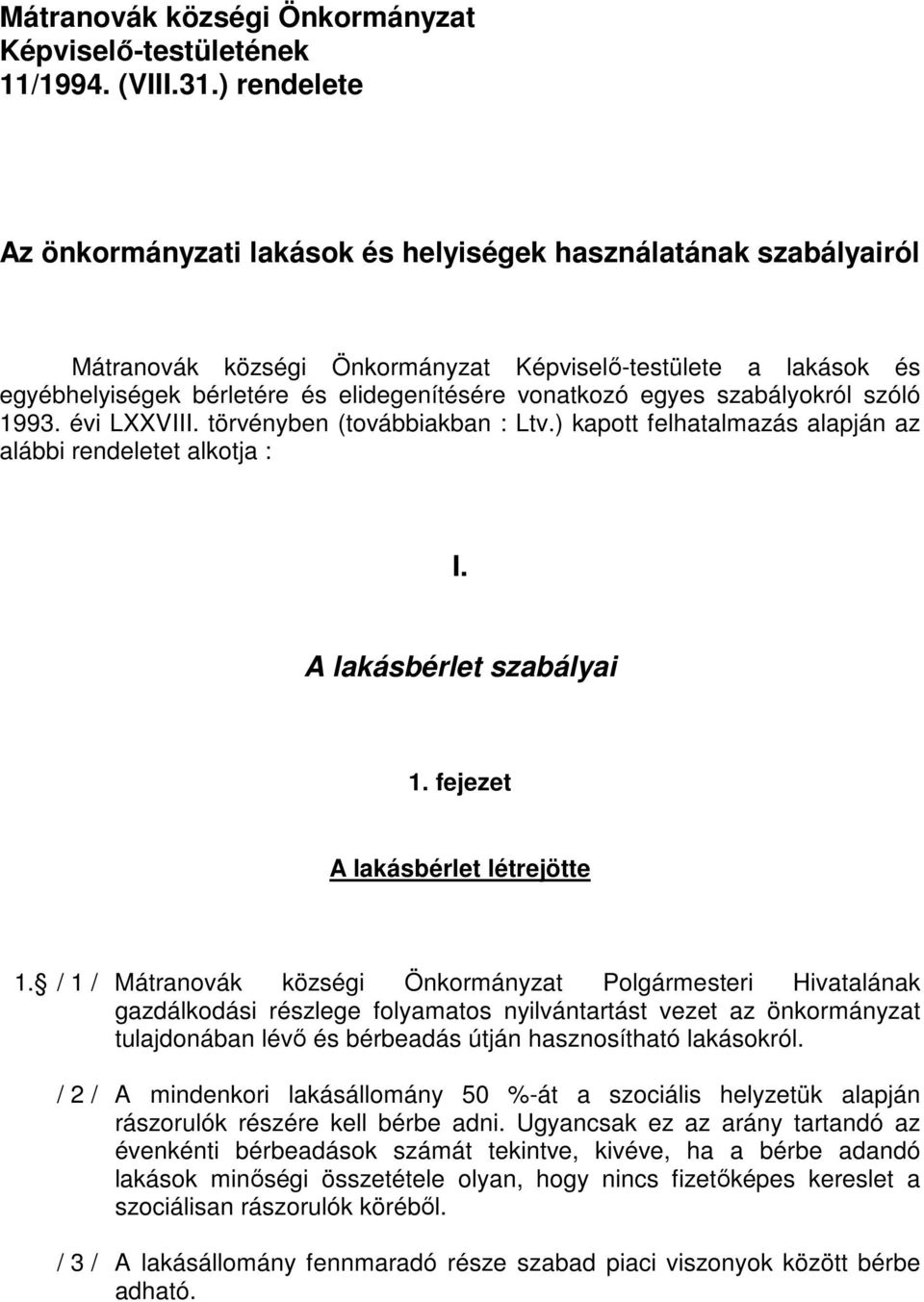 egyes szabályokról szóló 1993. évi LXXVIII. törvényben (továbbiakban : Ltv.) kapott felhatalmazás alapján az alábbi rendeletet alkotja : I. A lakásbérlet szabályai 1.