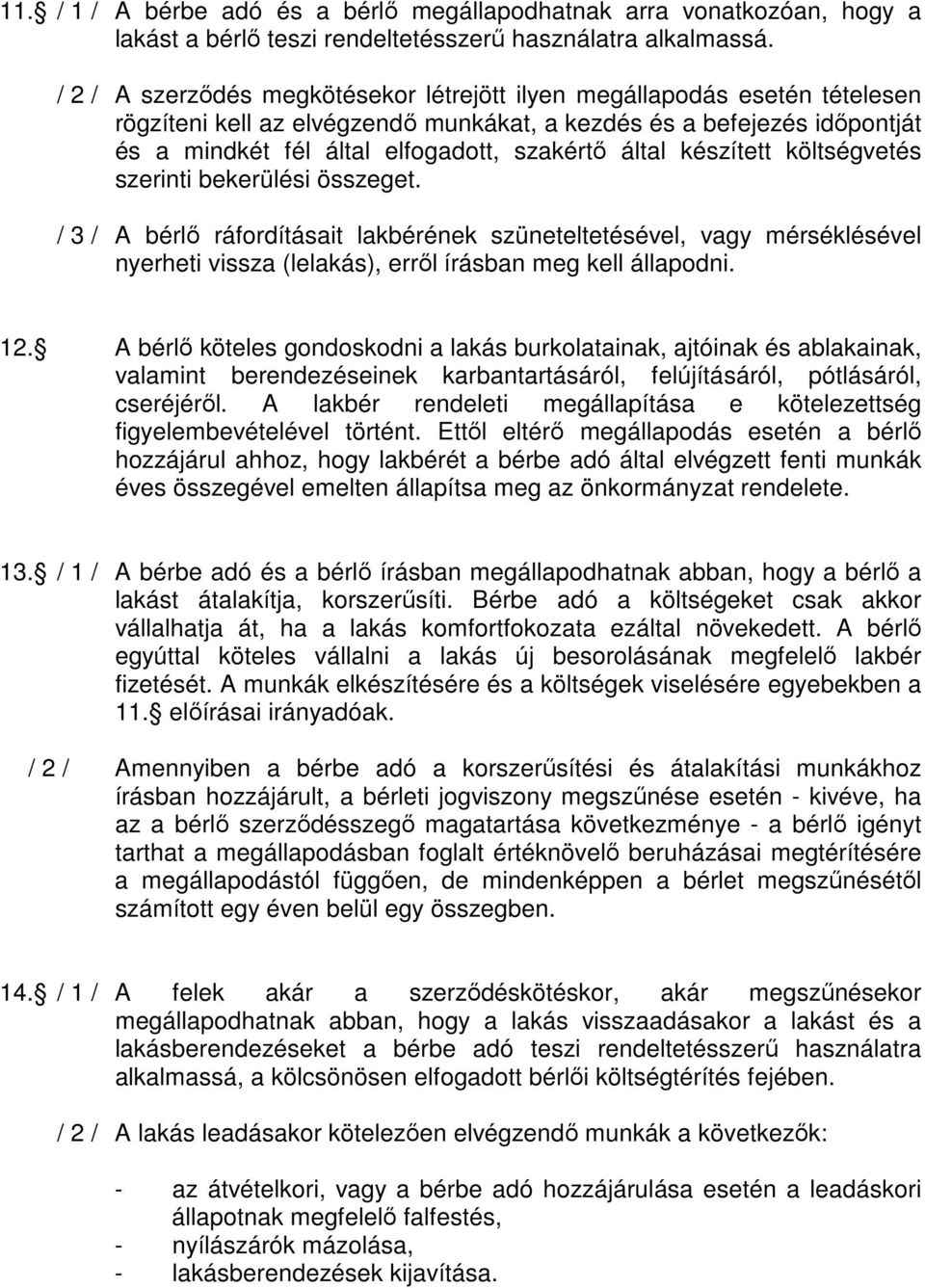 által készített költségvetés szerinti bekerülési összeget. / 3 / A bérlı ráfordításait lakbérének szüneteltetésével, vagy mérséklésével nyerheti vissza (lelakás), errıl írásban meg kell állapodni. 12.