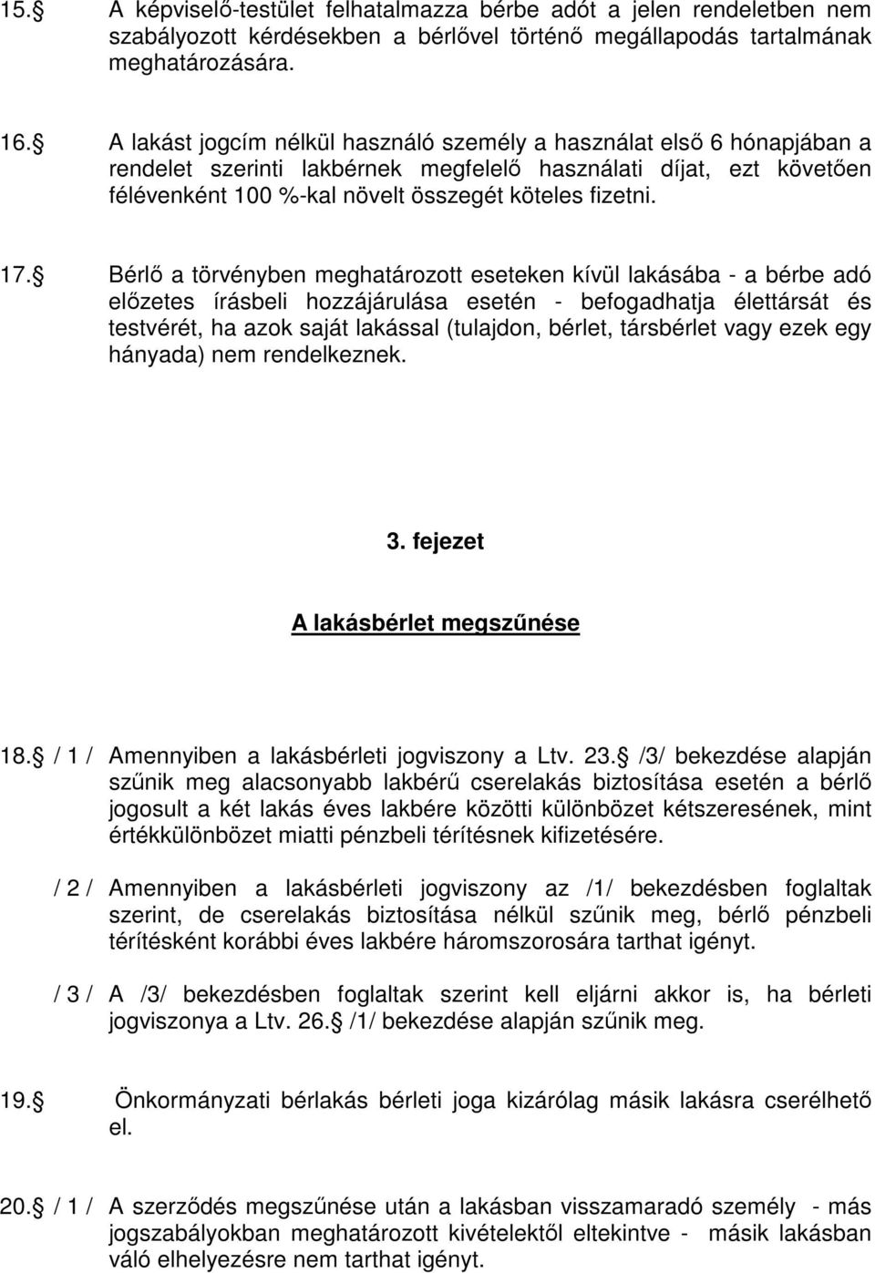 Bérlı a törvényben meghatározott eseteken kívül lakásába - a bérbe adó elızetes írásbeli hozzájárulása esetén - befogadhatja élettársát és testvérét, ha azok saját lakással (tulajdon, bérlet,