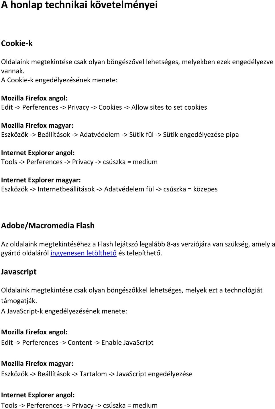 Sütik fül -> Sütik engedélyezése pipa Internet Explorer angol: Tools -> Perferences -> Privacy -> csúszka = medium Internet Explorer magyar: Eszközök -> Internetbeállítások -> Adatvédelem fül ->