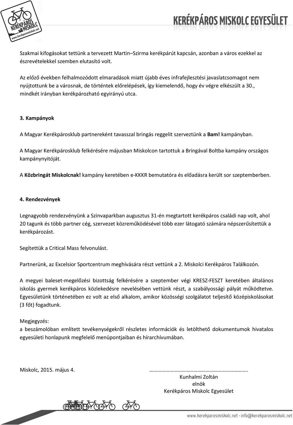 , mindkét irányban kerékpározható egyirányú utca. 3. Kampányok A Magyar Kerékpárosklub partnereként tavasszal bringás reggelit szerveztünk a Bam! kampányban.