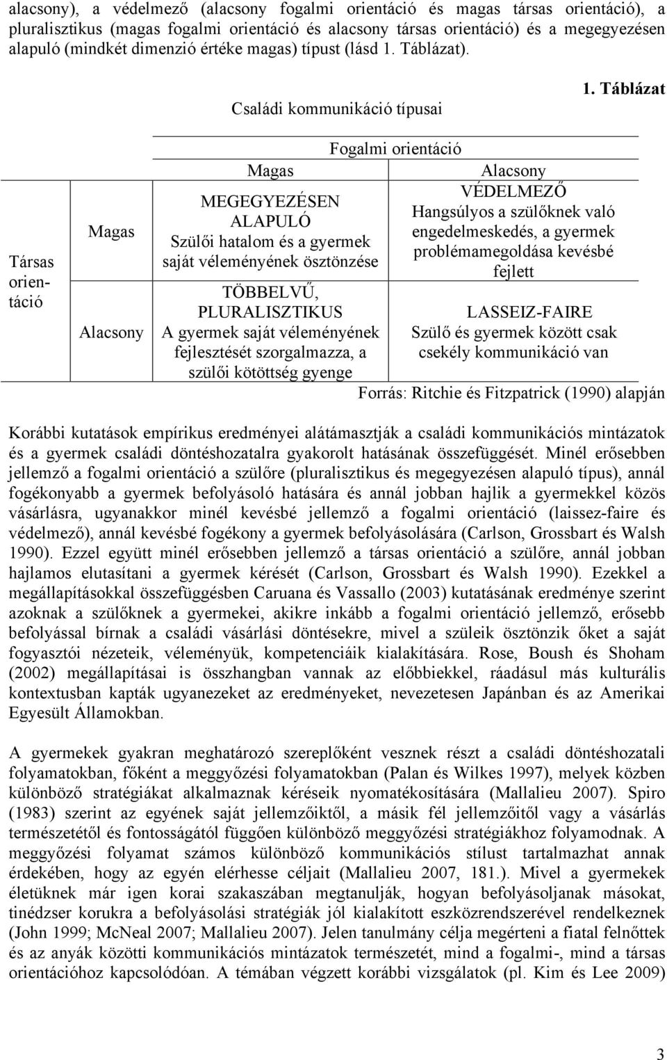Táblázat Társas orientáció Magas Alacsony Magas MEGEGYEZÉSEN ALAPULÓ Szülői hatalom és a gyermek saját véleményének ösztönzése TÖBBELVŰ, PLURALISZTIKUS A gyermek saját véleményének fejlesztését