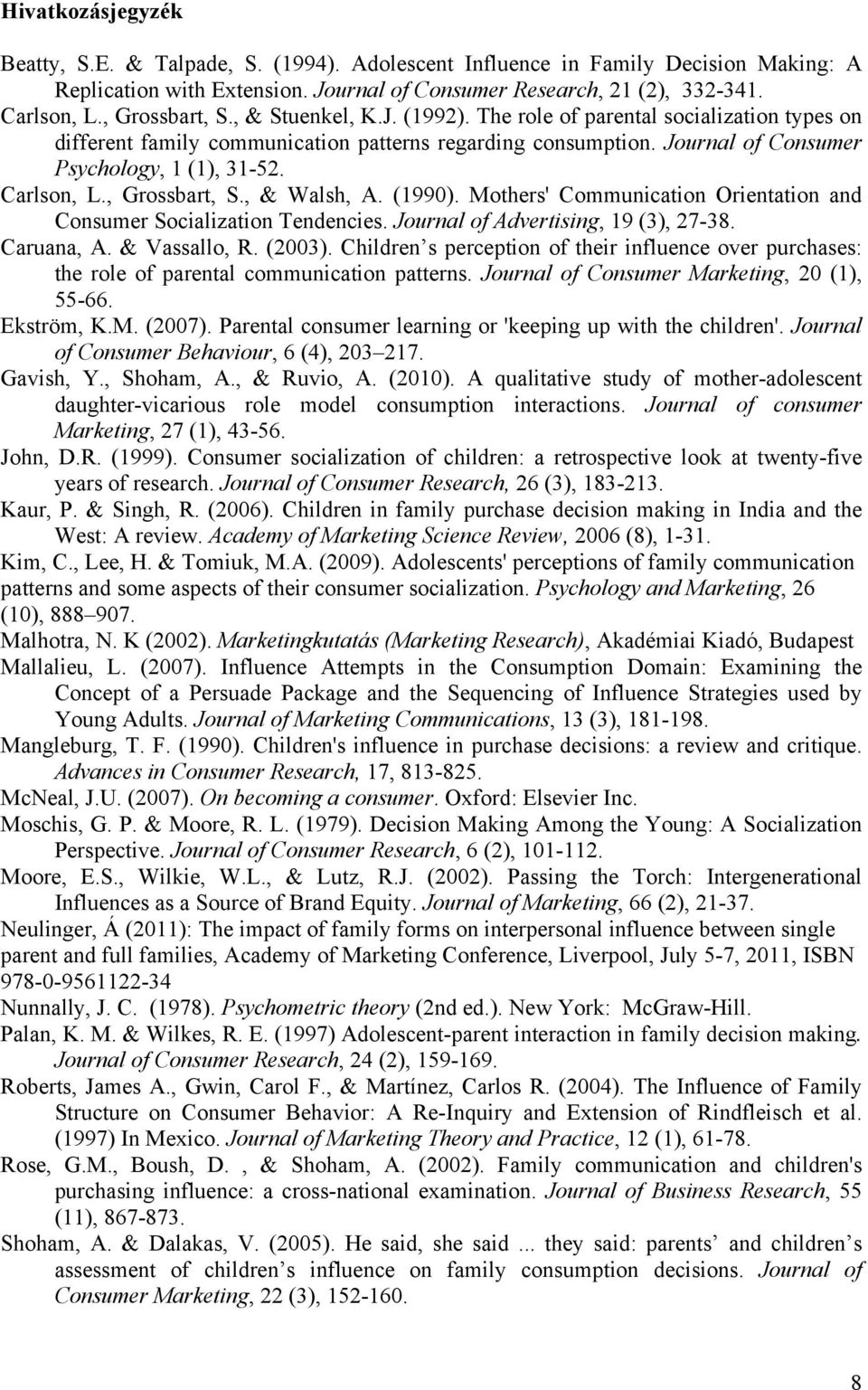 Carlson, L., Grossbart, S., & Walsh, A. (1990). Mothers' Communication Orientation and Consumer Socialization Tendencies. Journal of Advertising, 19 (3), 27-38. Caruana, A. & Vassallo, R. (2003).