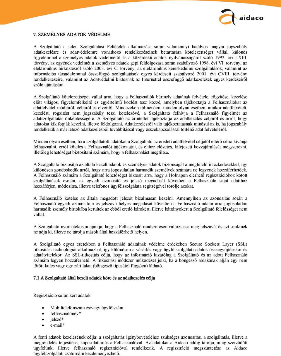 törvény, az egyének védelmét a személyes adatok gépi feldolgozása során szabályozó 1998. évi VI. törvény, az elektronikus hírközlésről szóló 2003. évi C.