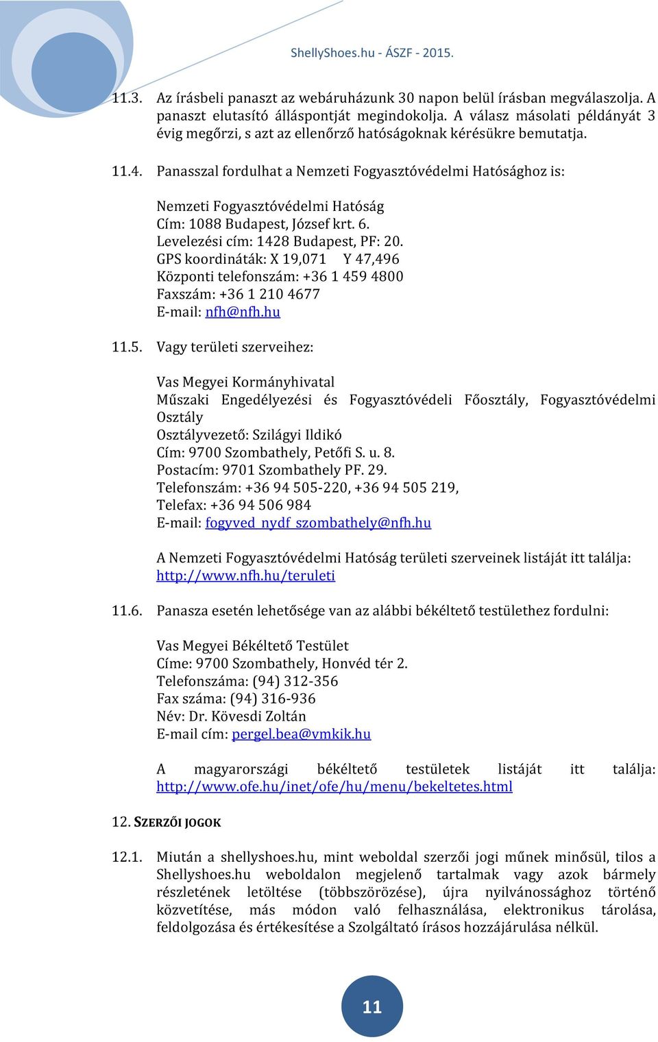 Panasszal fordulhat a Nemzeti Fogyasztóvédelmi Hatósághoz is: Nemzeti Fogyasztóvédelmi Hatóság Cím: 1088 Budapest, József krt. 6. Levelezési cím: 1428 Budapest, PF: 20.