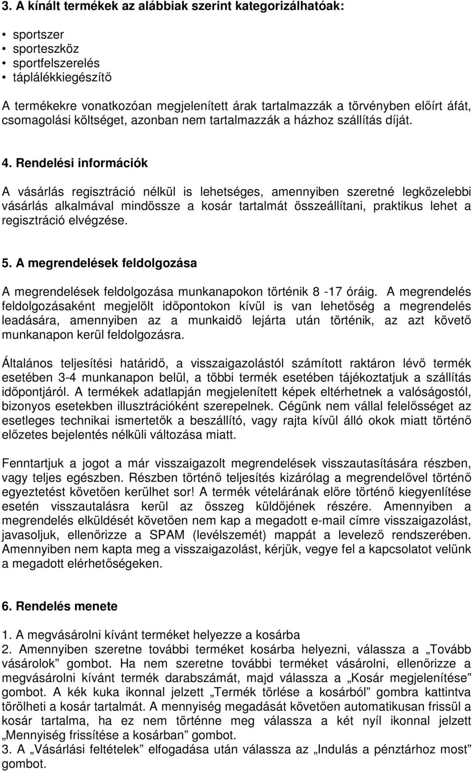 Rendelési információk A vásárlás regisztráció nélkül is lehetséges, amennyiben szeretné legközelebbi vásárlás alkalmával mindössze a kosár tartalmát összeállítani, praktikus lehet a regisztráció