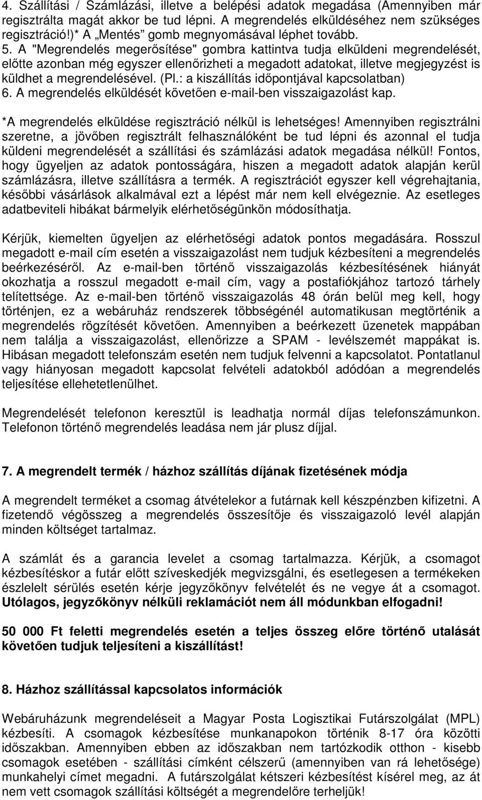 A "Megrendelés megerősítése" gombra kattintva tudja elküldeni megrendelését, előtte azonban még egyszer ellenőrizheti a megadott adatokat, illetve megjegyzést is küldhet a megrendelésével. (Pl.